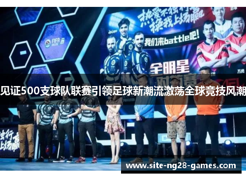 见证500支球队联赛引领足球新潮流激荡全球竞技风潮 见证500支球队联赛引领足球新潮流激荡全球竞技风潮