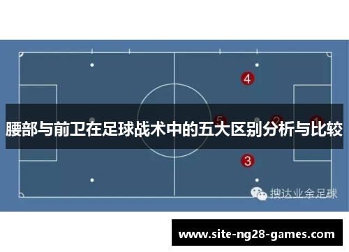腰部与前卫在足球战术中的五大区别分析与比较 腰部与前卫在足球战术中的五大区别分析与比较